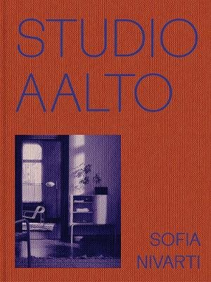 Studio Aalto: The Modern Legacy of Alvar, Aino and Elissa Aalto