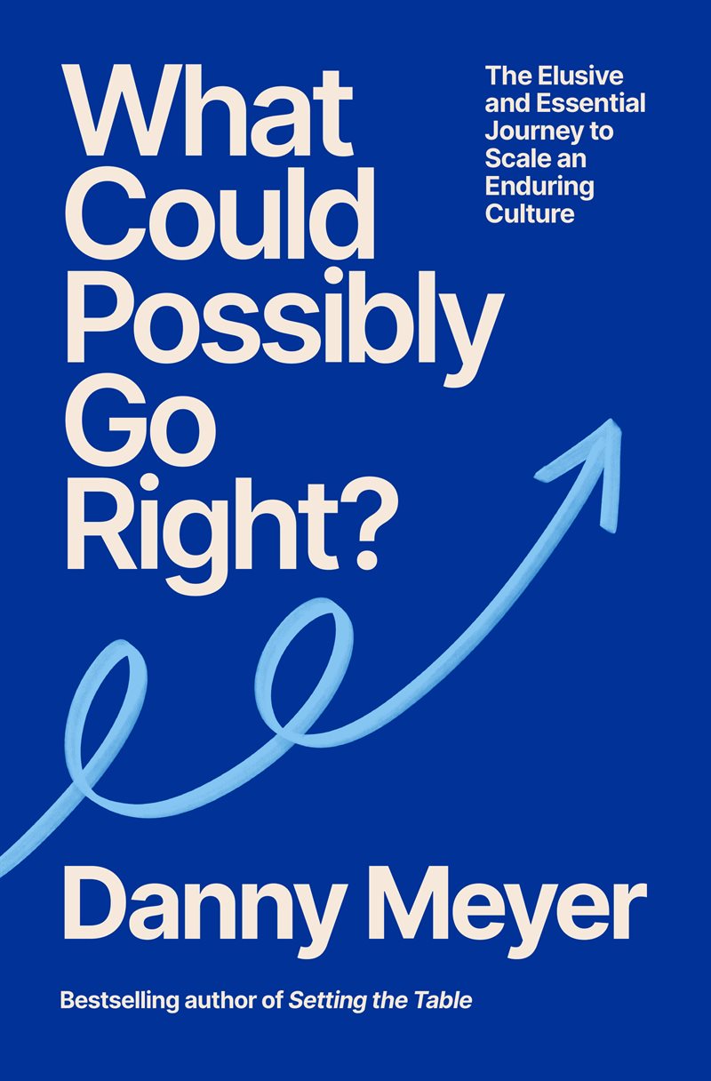 What Could Possibly Go Right?: The Essential Journey to Scale an Enduring Culture