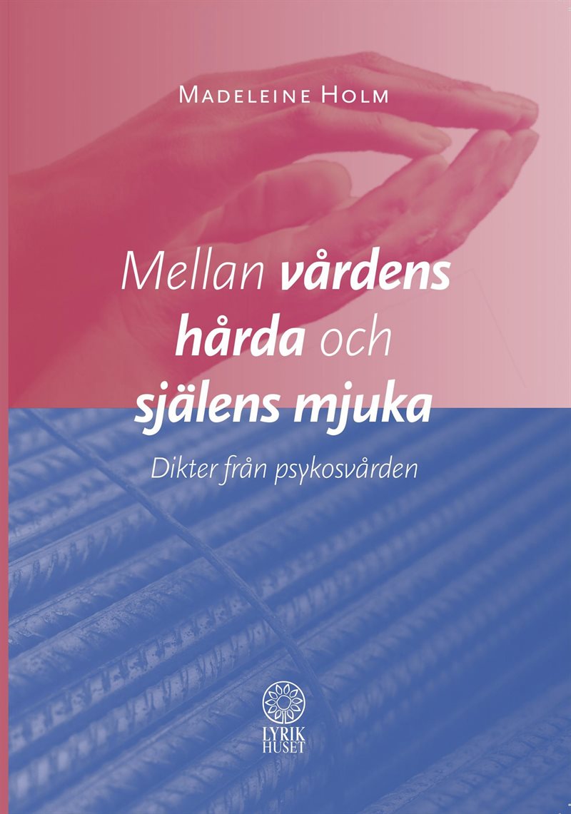 Mellan vårdens hårda och själens mjuka. Dikter från psykosvården.