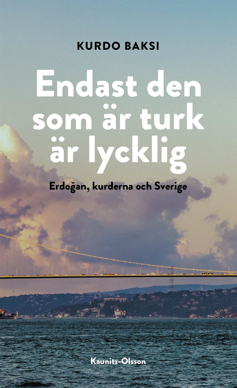 Endast den som är turk är lycklig : Erdogan, kurderna och Sverige